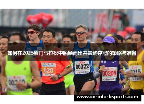 如何在2025厦门马拉松中脱颖而出并最终夺冠的策略与准备