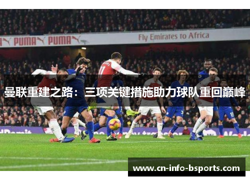 曼联重建之路：三项关键措施助力球队重回巅峰