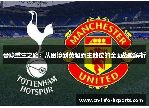 曼联重生之路:从困境到英超霸主地位的全面战略解析 曼联重生之路:从困境到英超霸主地位的全面战略解析