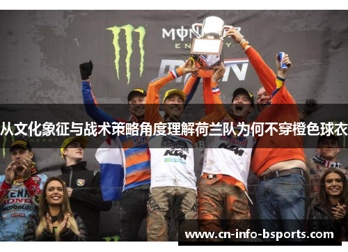从文化象征与战术策略角度理解荷兰队为何不穿橙色球衣