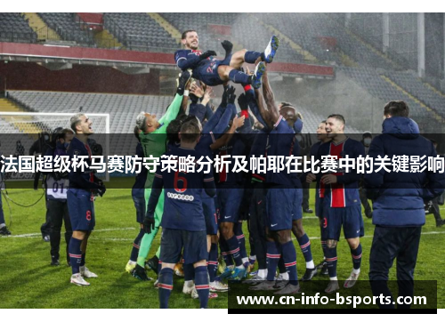 法国超级杯马赛防守策略分析及帕耶在比赛中的关键影响