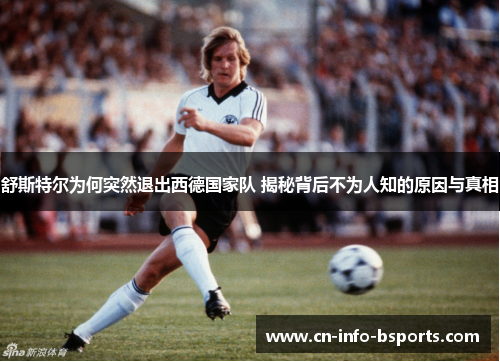 舒斯特尔为何突然退出西德国家队 揭秘背后不为人知的原因与真相 舒斯特尔为何突然退出西德国家队 揭秘背后不为人知的原因与真相