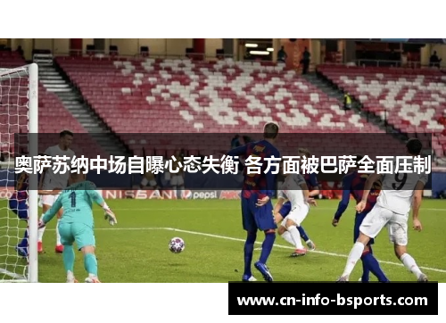 奥萨苏纳中场自曝心态失衡 各方面被巴萨全面压制