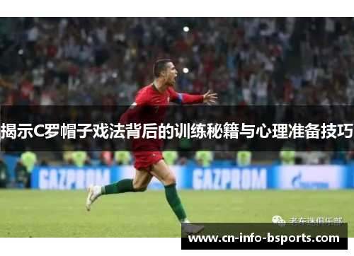 揭示C罗帽子戏法背后的训练秘籍与心理准备技巧 揭示C罗帽子戏法背后的训练秘籍与心理准备技巧
