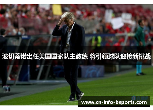 波切蒂诺出任美国国家队主教练 将引领球队迎接新挑战