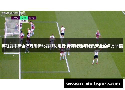 英超赛事安全演练确保比赛顺利进行 保障球迷与球员安全的多方举措