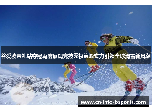 谷爱凌崇礼站夺冠再度展现竞技霸权巅峰实力引领全球滑雪新风潮